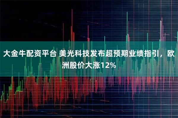 大金牛配资平台 美光科技发布超预期业绩指引，欧洲股价大涨12%